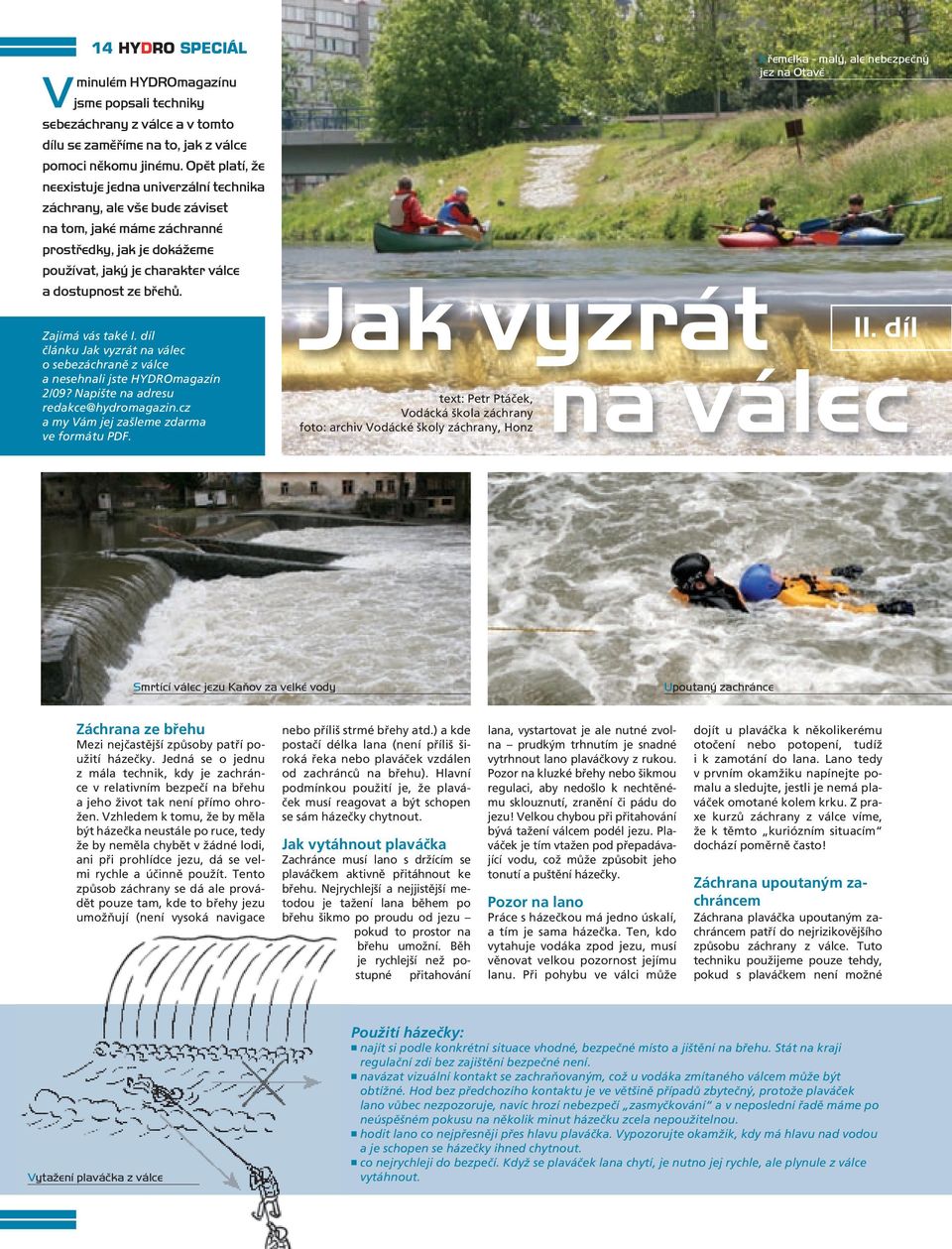 Zajímá vás také I. díl článku Jak vyzrát na válec o sebezáchraně z válce a nesehnali jste HYDROmagazín 2/09? Napište na adresu redakce@hydromagazin.cz a my Vám jej zašleme zdarma ve formátu PDF.