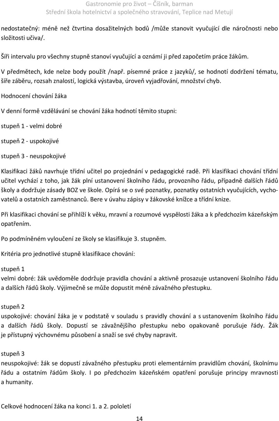 písemné práce z jazyků/, se hodnotí dodržení tématu, šíře záběru, rozsah znalostí, logická výstavba, úroveň vyjadřování, množství chyb.