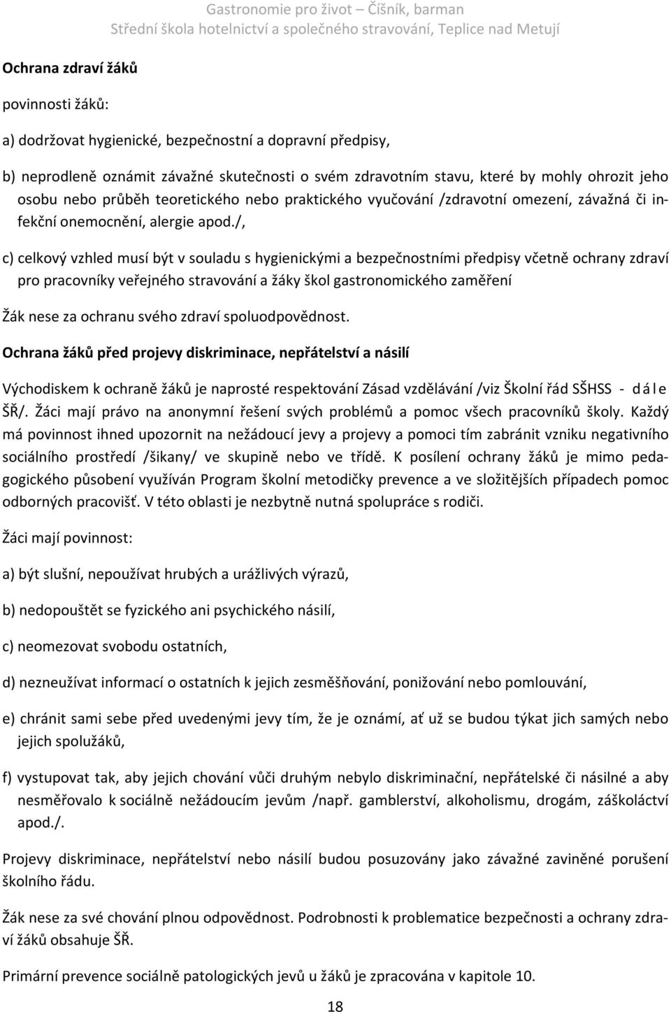 /, c) celkový vzhled musí být v souladu s hygienickými a bezpečnostními předpisy včetně ochrany zdraví pro pracovníky veřejného stravování a žáky škol gastronomického zaměření Žák nese za ochranu