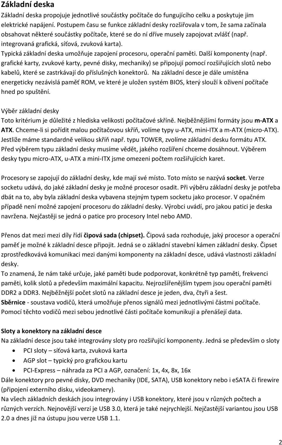 integrovaná grafická, síťová, zvuková karta). Typická základní deska umožňuje zapojení procesoru, operační paměti. Další komponenty (např.