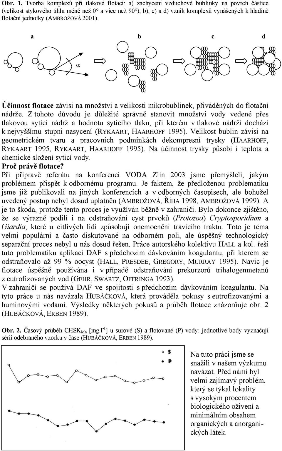 jednotky (AMBROŽOVÁ 2001). a b c d α Účinnost flotace závisí na množství a velikosti mikrobublinek, přiváděných do flotační nádrže.