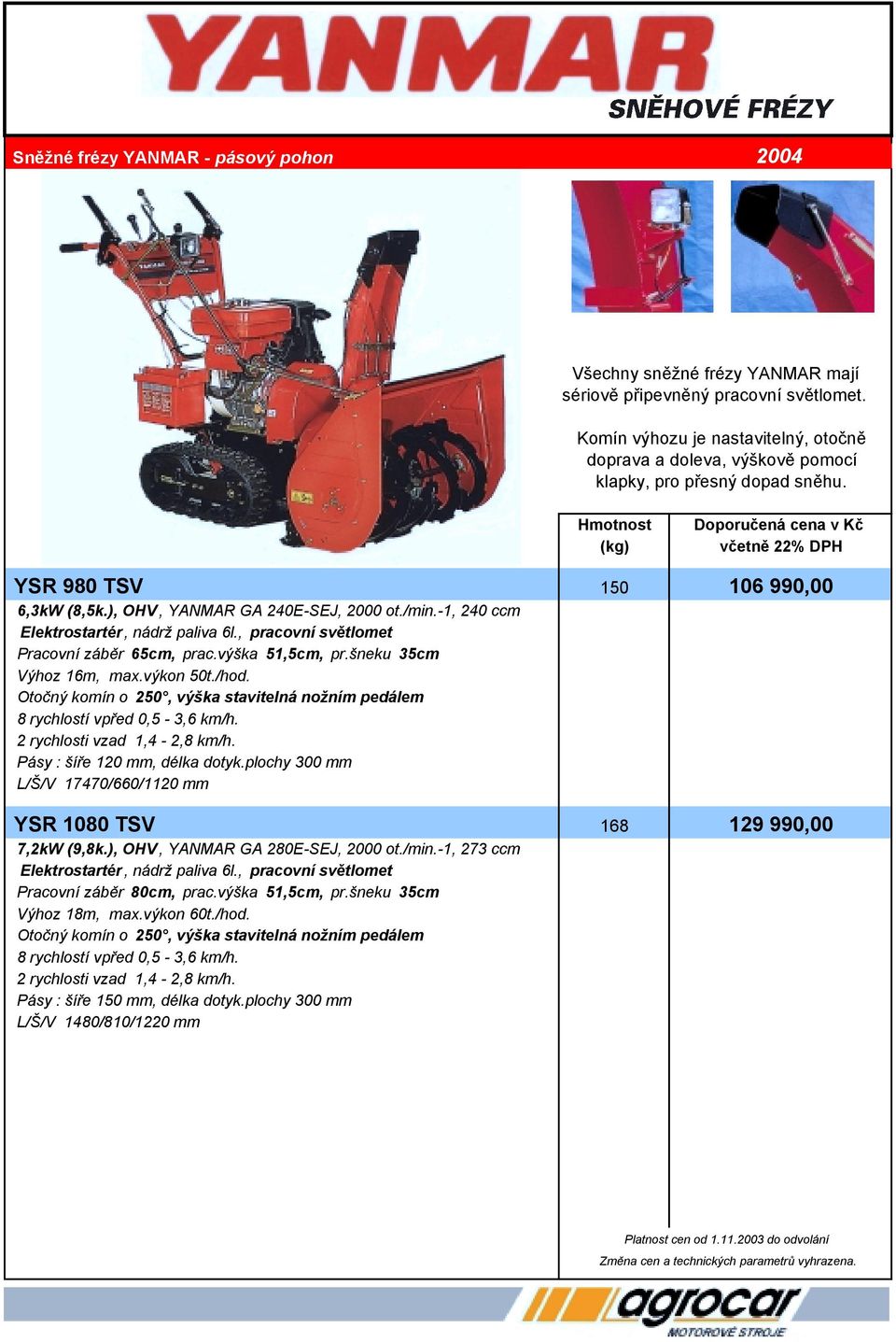 ), OHV, YANMAR GA 240E-SEJ, 2000 ot./min.-1, 240 ccm Pracovní záběr 65cm, prac.výška 51,5cm, pr.šneku 35cm Výhoz 16m, max.výkon 50t./hod.