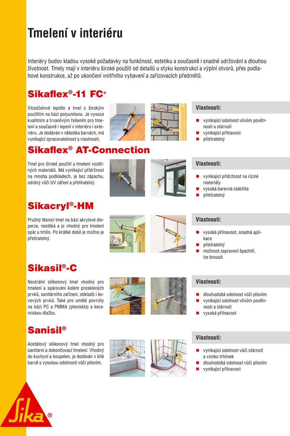 Sikaflex -11 FC + Víceúčelové lepidlo a tmel s širokým použitím na bázi polyuretanu. Je vysoce kvalitním a trvanlivým řešením pro tmelení a současně i lepení v interiéru i exteriéru.
