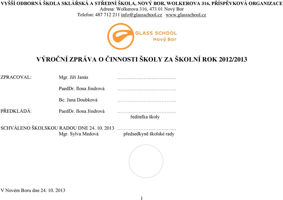 cz www.glassschool.cz VÝROČNÍ ZPRÁVA O ČINNOSTI ŠKOLY ZA ŠKOLNÍ ROK 2012/2013 ZPRACOVAL: Mgr. Jiří Janás PaedDr.