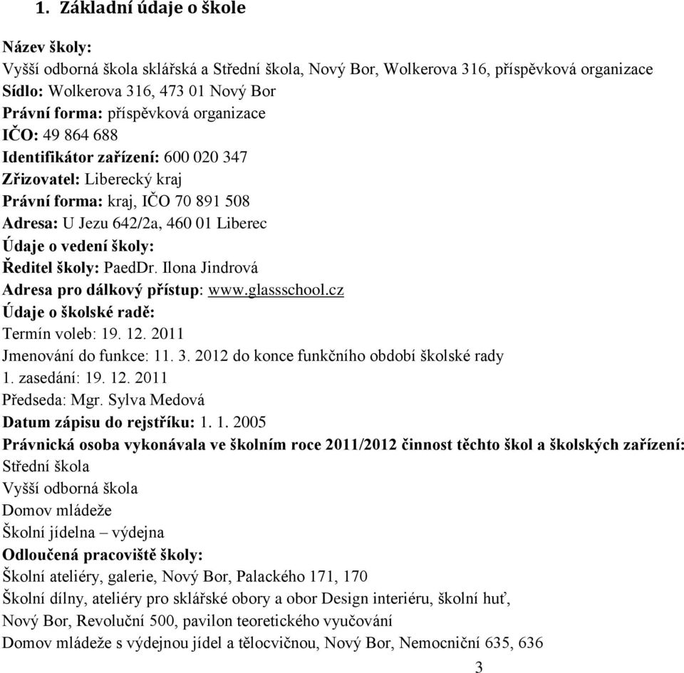 PaedDr. Ilona Jindrová Adresa pro dálkový přístup: www.glassschool.cz Údaje o školské radě: Termín voleb: 19. 12. 2011 Jmenování do funkce: 11. 3. 2012 do konce funkčního období školské rady 1.