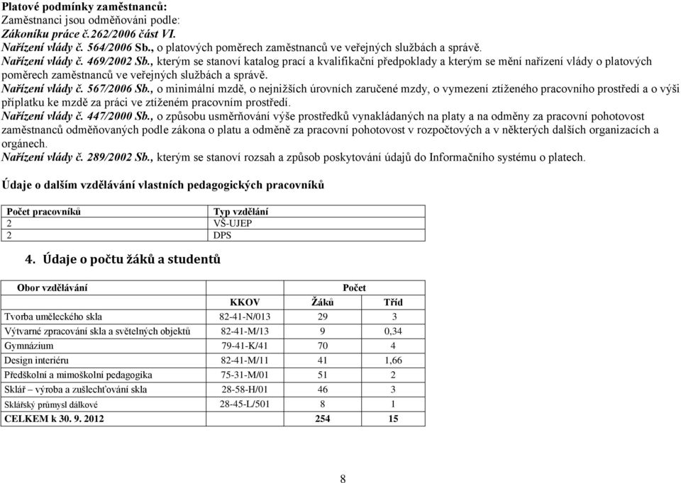 Nařízení vlády č. 567/2006 Sb., o minimální mzdě, o nejnižších úrovních zaručené mzdy, o vymezení ztíženého pracovního prostředí a o výši příplatku ke mzdě za práci ve ztíženém pracovním prostředí.