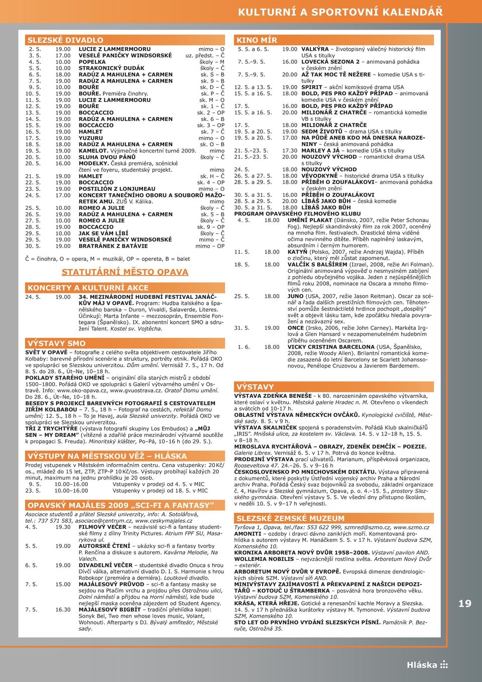 M O 12. 5. 19.00 BOUŘE sk. 1 Č 13. 5. 19.00 BOCCACCIO sk. 2 OP 14. 5. 19.00 RADÚZ A MAHULENA + CARMEN sk. 6 B 15. 5. 19.00 BOCCACCIO sk. 3 OP 16. 5. 19.00 HAMLET sk. 7 Č 17. 5. 19.00 YUZURU mimo O 18.