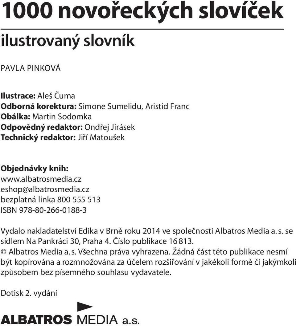 cz bezplatná linka 800 555 513 ISBN 978-80-266-0188-3 Vydalo nakladatelství Edika v Brně roku 2014 ve společnosti Albatros Media a. s. se sídlem Na Pankráci 30, Praha 4.