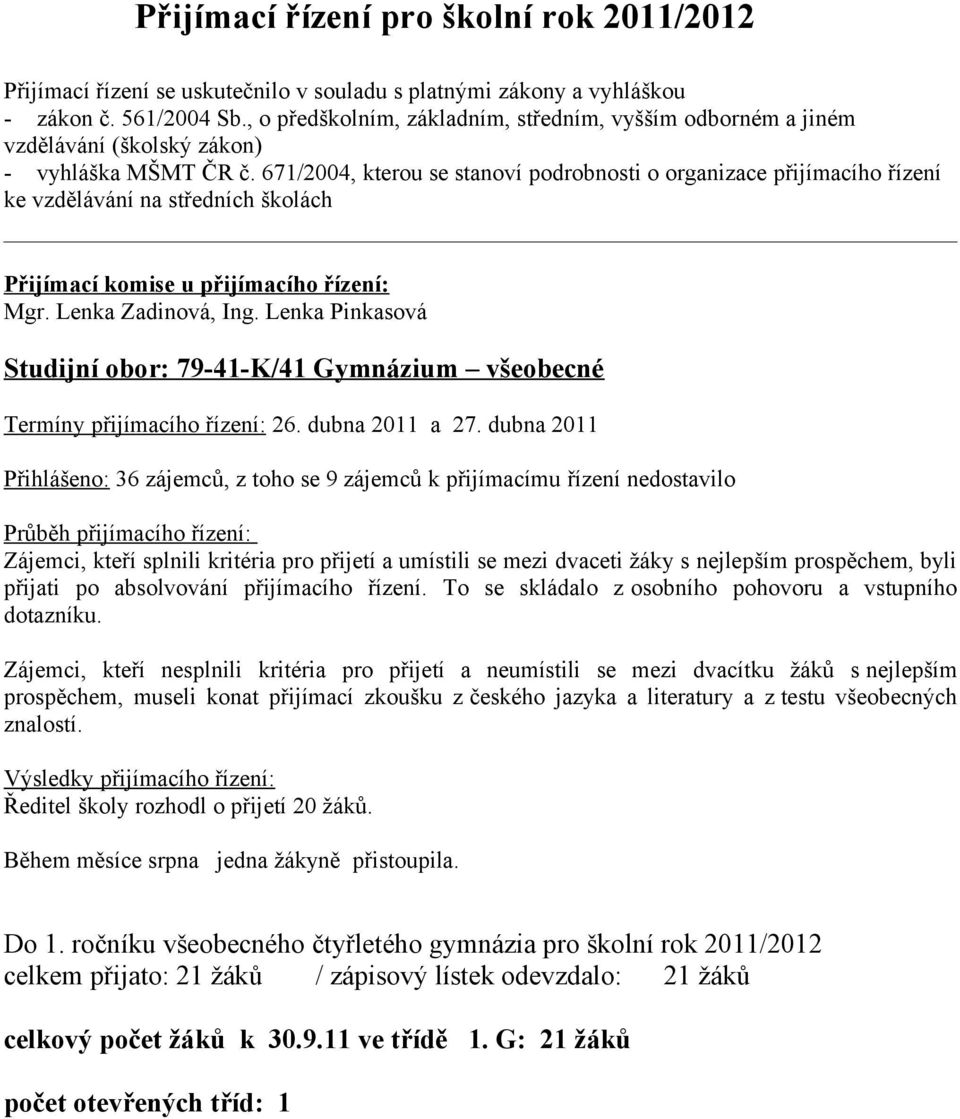 67/2004, kterou se stanoví podrobnosti o organizace přijímacího řízení ke vzdělávání na středních školách Přijímací komise u přijímacího řízení: Mgr. Lenka Zadinová, Ing.