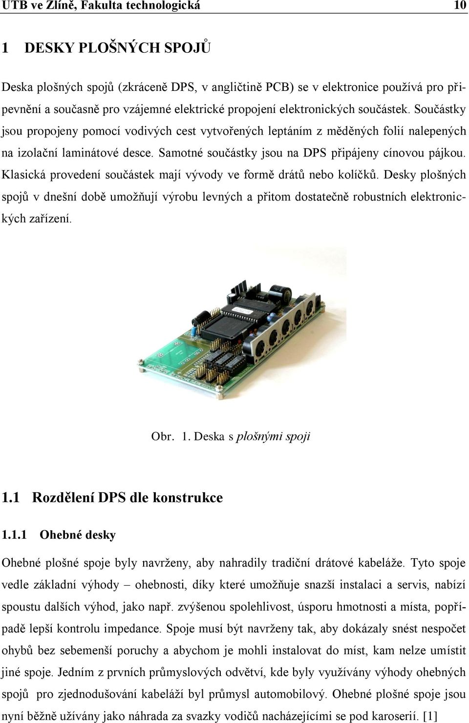 Samotné součástky jsou na DPS připájeny cínovou pájkou. Klasická provedení součástek mají vývody ve formě drátů nebo kolíčků.