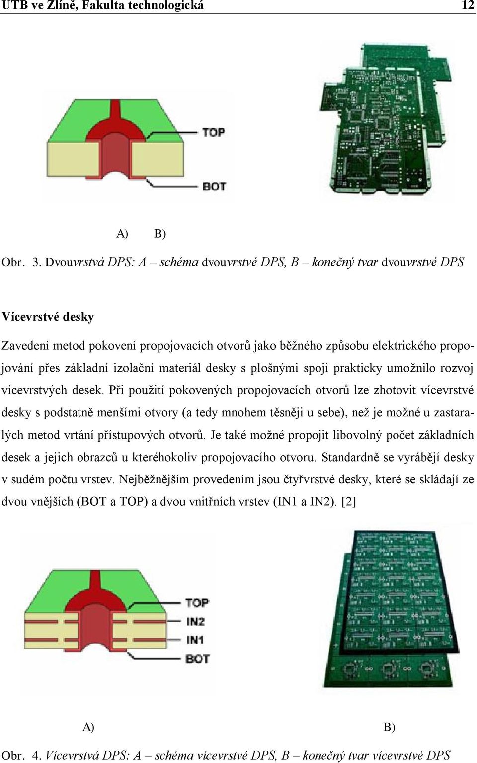 izolační materiál desky s plošnými spoji prakticky umoţnilo rozvoj vícevrstvých desek.