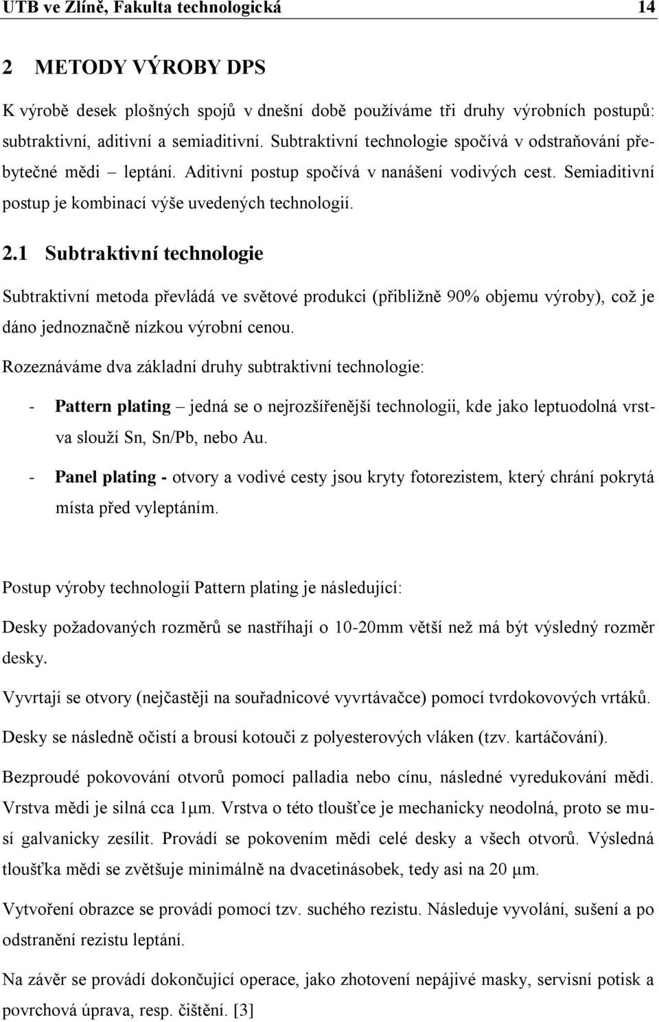 1 Subtraktivní technologie Subtraktivní metoda převládá ve světové produkci (přibliţně 90% objemu výroby), coţ je dáno jednoznačně nízkou výrobní cenou.