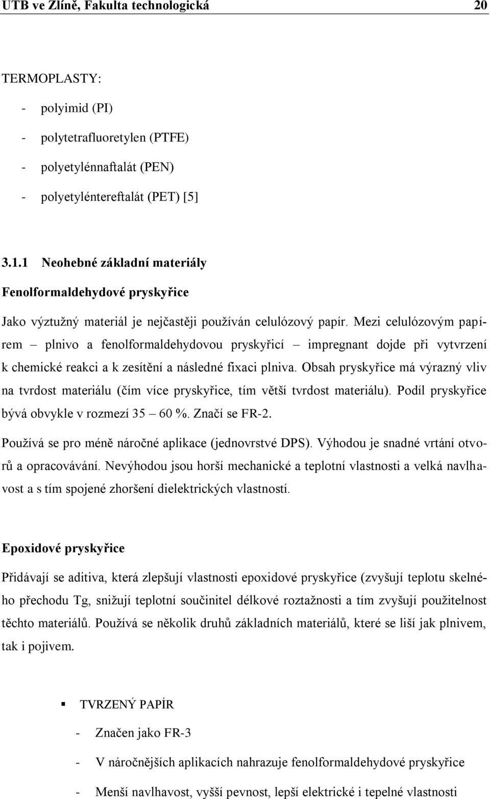 Mezi celulózovým papírem plnivo a fenolformaldehydovou pryskyřicí impregnant dojde při vytvrzení k chemické reakci a k zesítění a následné fixaci plniva.