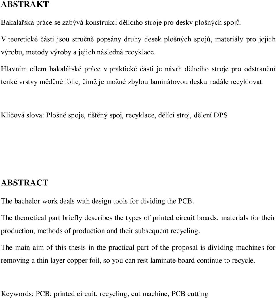 Hlavním cílem bakalářské práce v praktické části je návrh dělícího stroje pro odstranění tenké vrstvy měděné fólie, čímţ je moţné zbylou laminátovou desku nadále recyklovat.