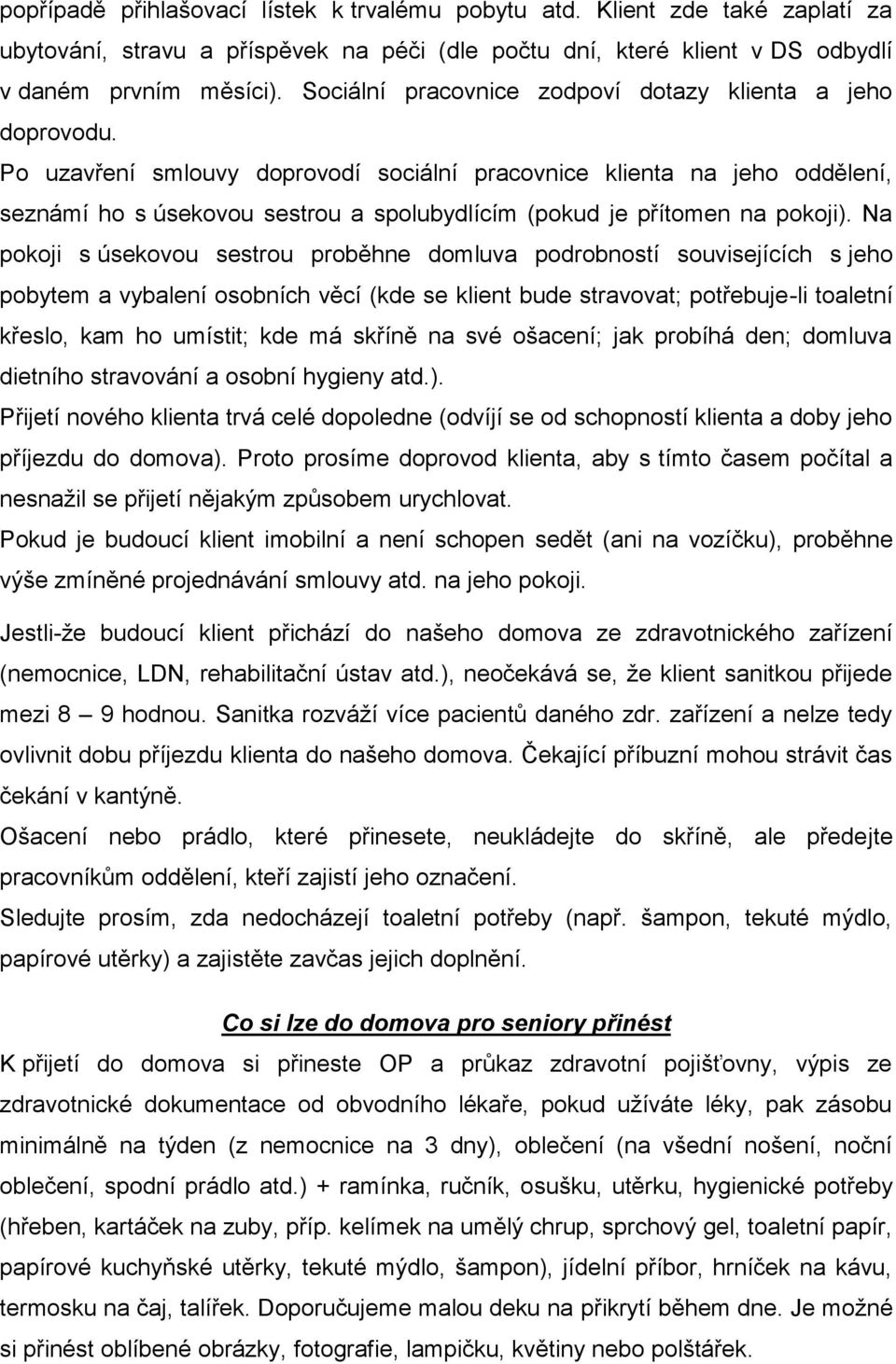 Po uzavření smlouvy doprovodí sociální pracovnice klienta na jeho oddělení, seznámí ho s úsekovou sestrou a spolubydlícím (pokud je přítomen na pokoji).