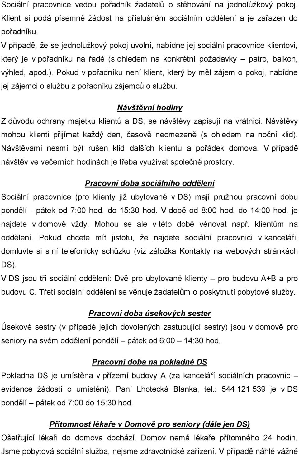 Pokud v pořadníku není klient, který by měl zájem o pokoj, nabídne jej zájemci o službu z pořadníku zájemců o službu.