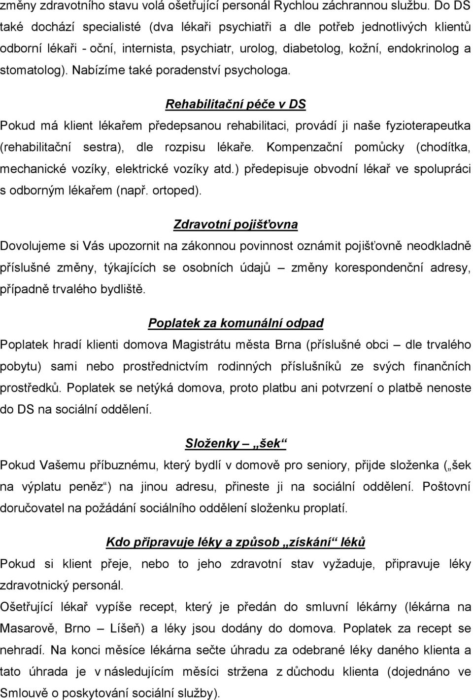 Nabízíme také poradenství psychologa. Rehabilitační péče v DS Pokud má klient lékařem předepsanou rehabilitaci, provádí ji naše fyzioterapeutka (rehabilitační sestra), dle rozpisu lékaře.