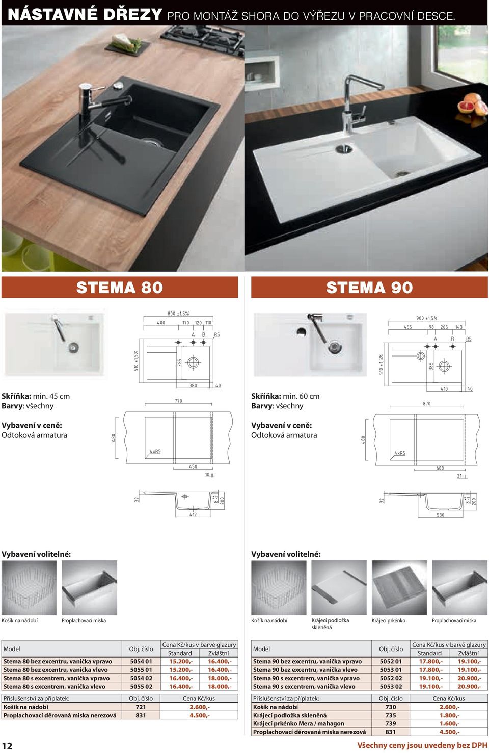 200,- 16.400,- Stema 80 s excentrem, vanička vpravo 5054 02 16.400,- 18.000,- Stema 80 s excentrem, vanička vlevo 5055 02 16.400,- 18.000,- Příslušenství za příplatek: Cena Kč/kus 721 2.