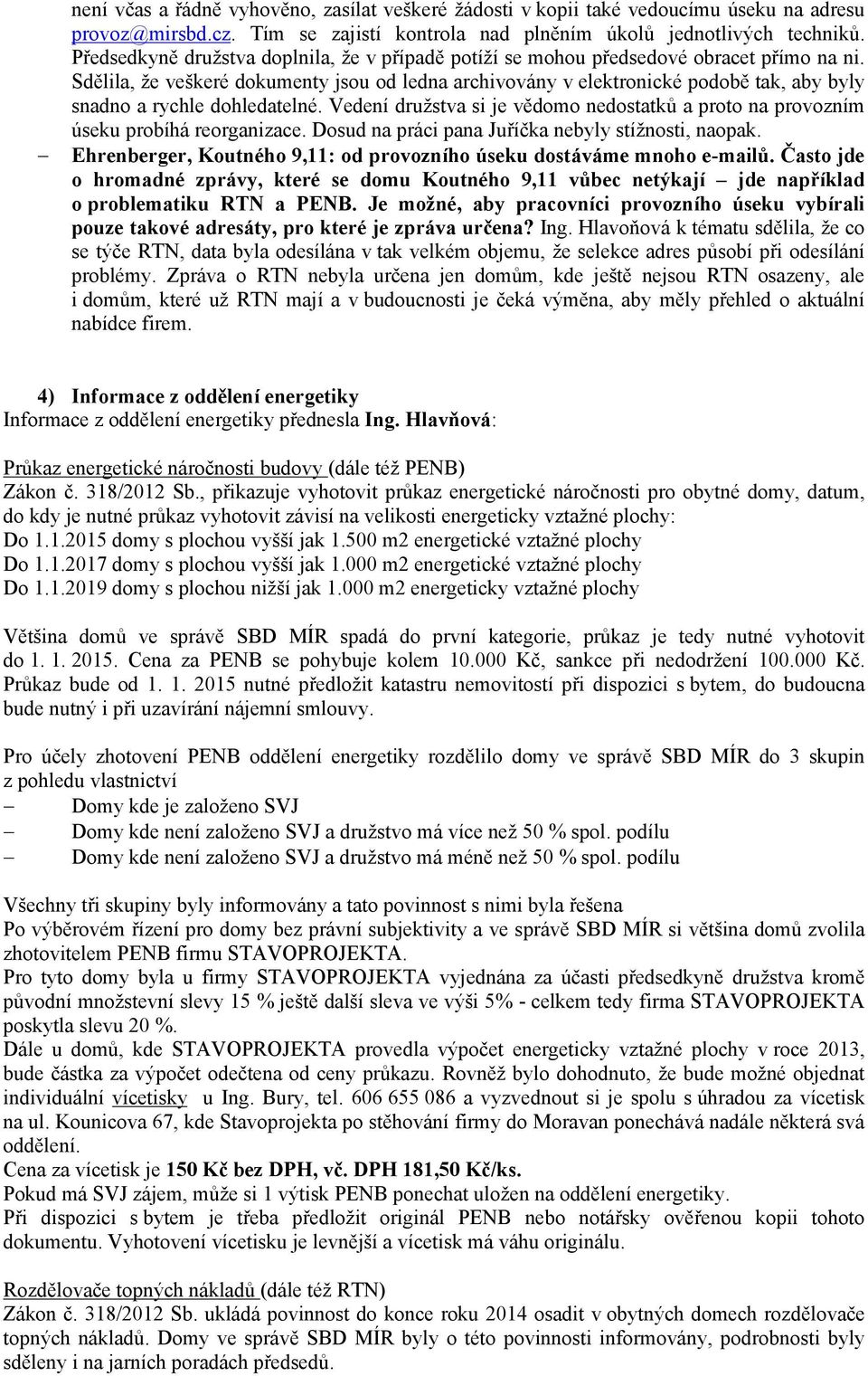 Sdělila, že veškeré dokumenty jsou od ledna archivovány v elektronické podobě tak, aby byly snadno a rychle dohledatelné.