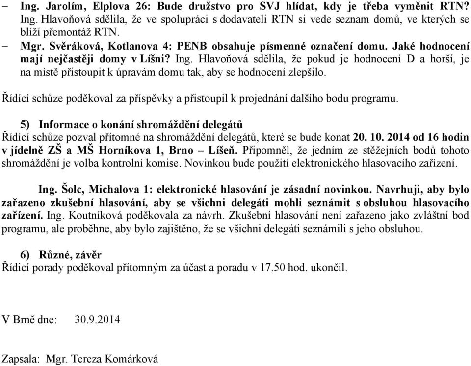 Hlavoňová sdělila, že pokud je hodnocení D a horší, je na místě přistoupit k úpravám domu tak, aby se hodnocení zlepšilo.