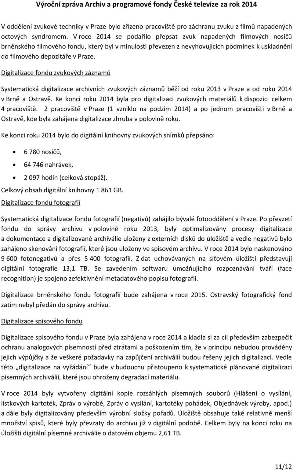 Digitalizace fondu zvukových záznamů Systematická digitalizace archivních zvukových záznamů běží od roku 2013 v Praze a od roku 2014 v Brně a Ostravě.