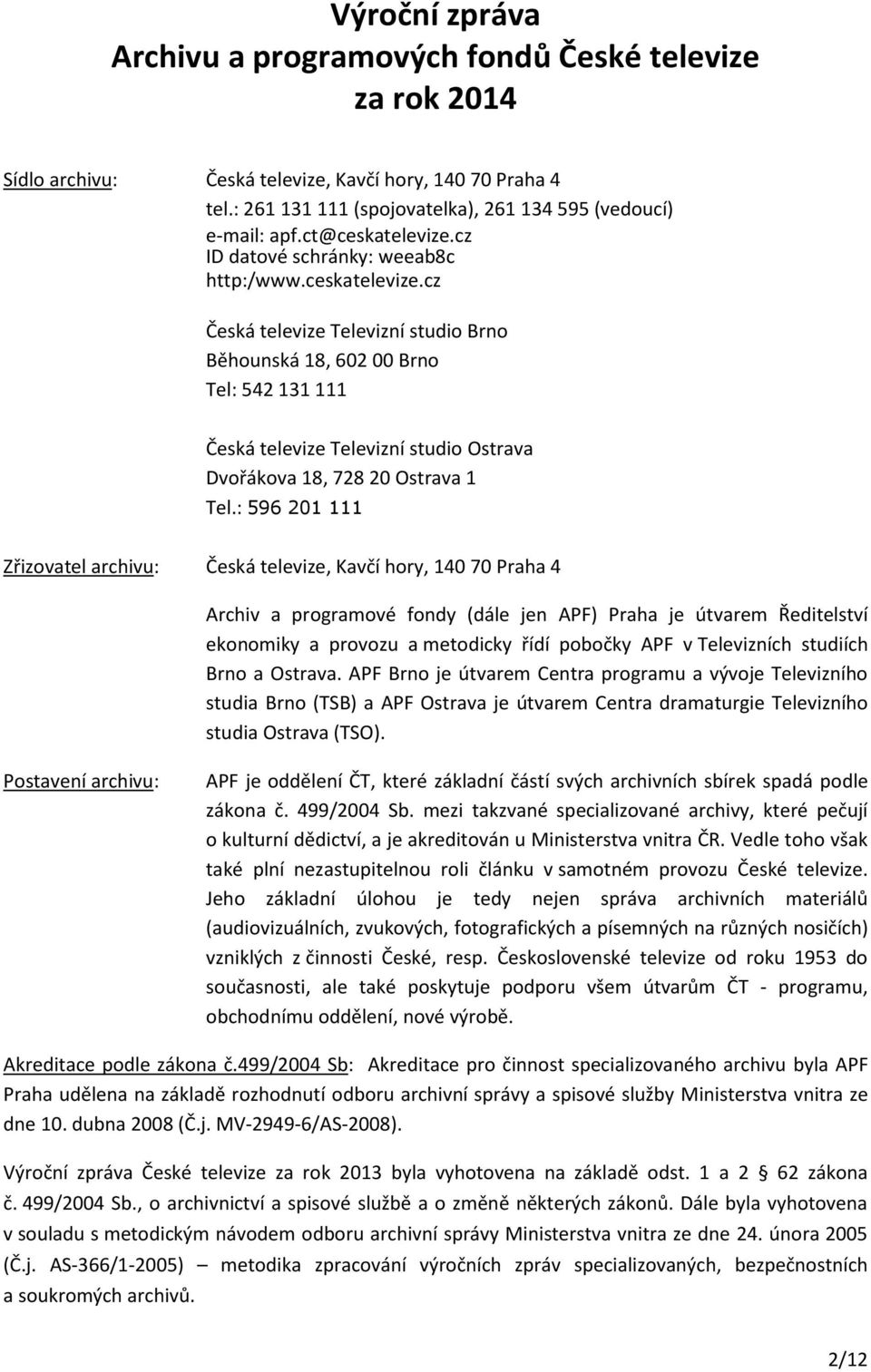 : 596 201 111 Zřizovatel archivu: Česká televize, Kavčí hory, 140 70 Praha 4 Archiv a programové fondy (dále jen APF) Praha je útvarem Ředitelství ekonomiky a provozu a metodicky řídí pobočky APF v