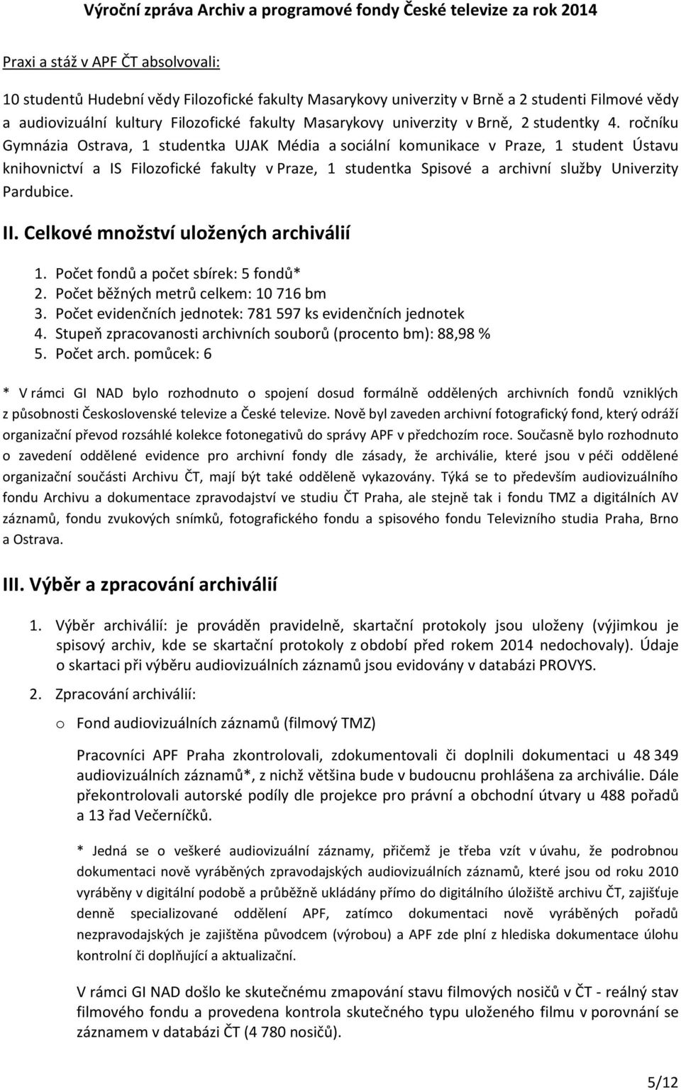 ročníku Gymnázia Ostrava, 1 studentka UJAK Média a sociální komunikace v Praze, 1 student Ústavu knihovnictví a IS Filozofické fakulty v Praze, 1 studentka Spisové a archivní služby Univerzity