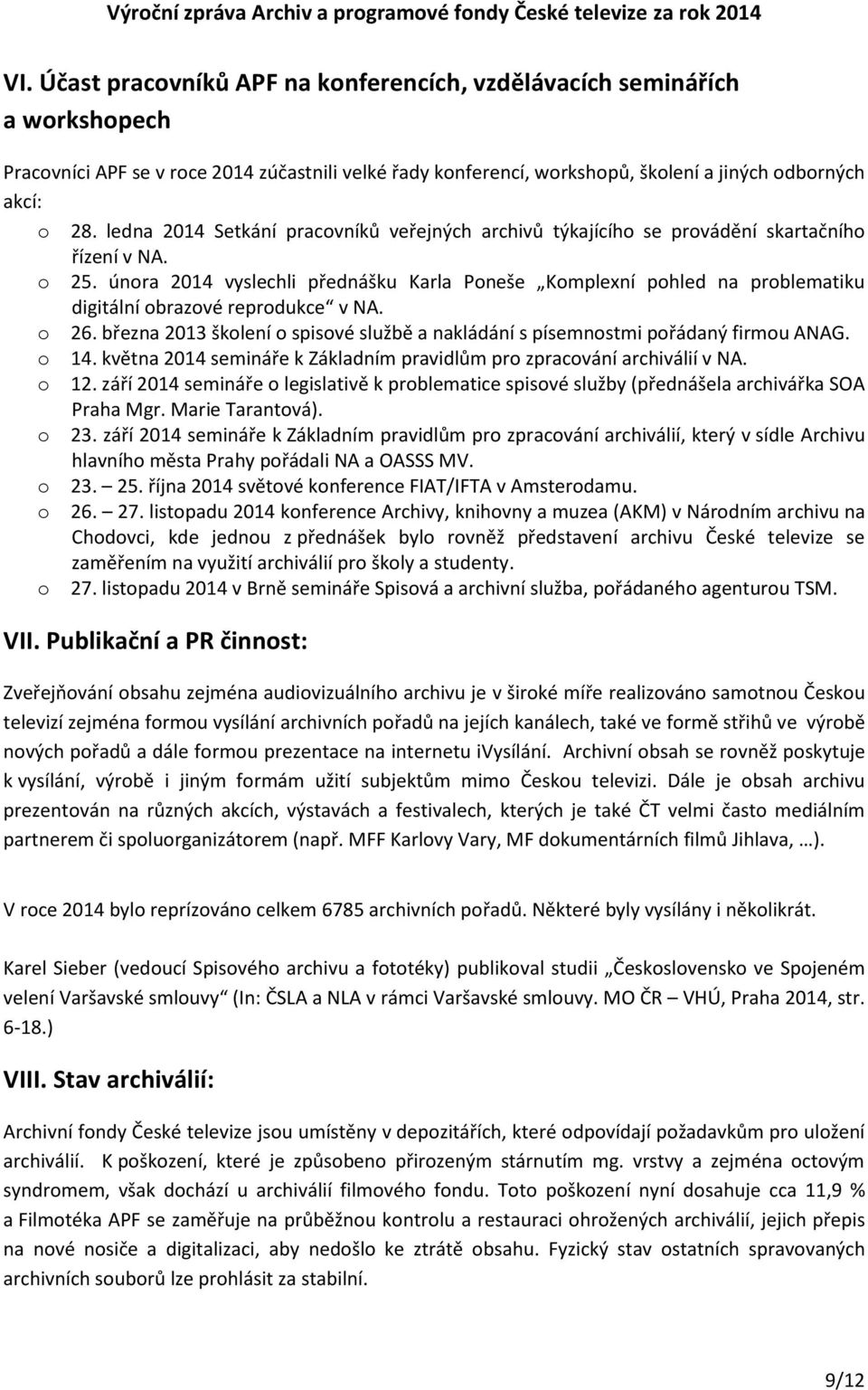 února 2014 vyslechli přednášku Karla Poneše Komplexní pohled na problematiku digitální obrazové reprodukce v NA. o 26.