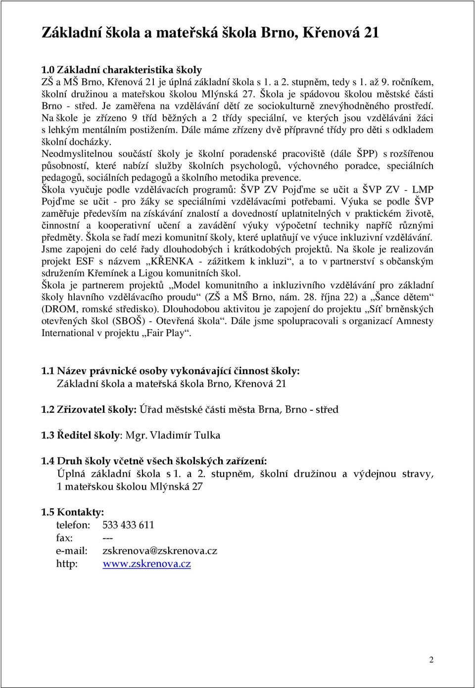 Na škole je zřízeno 9 tříd běžných a 2 třídy speciální, ve kterých jsou vzděláváni žáci s lehkým mentálním postižením. Dále máme zřízeny dvě přípravné třídy pro děti s odkladem školní docházky.