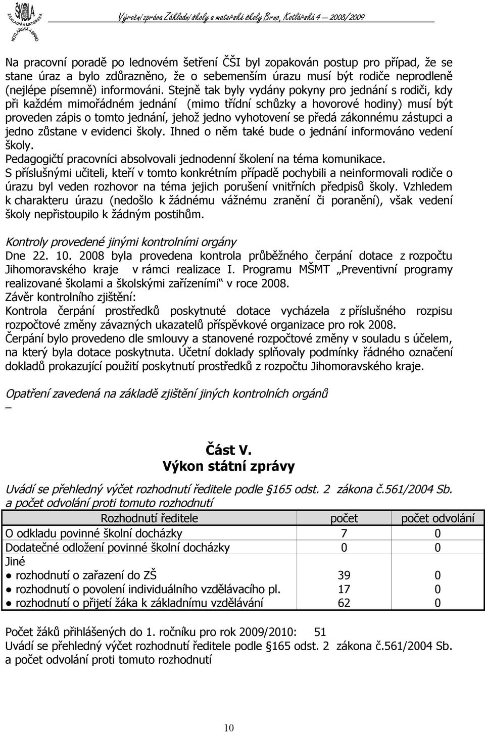 zákonnému zástupci a jedno zůstane v evidenci školy. Ihned o něm také bude o jednání informováno vedení školy. Pedagogičtí pracovníci absolvovali jednodenní školení na téma komunikace.