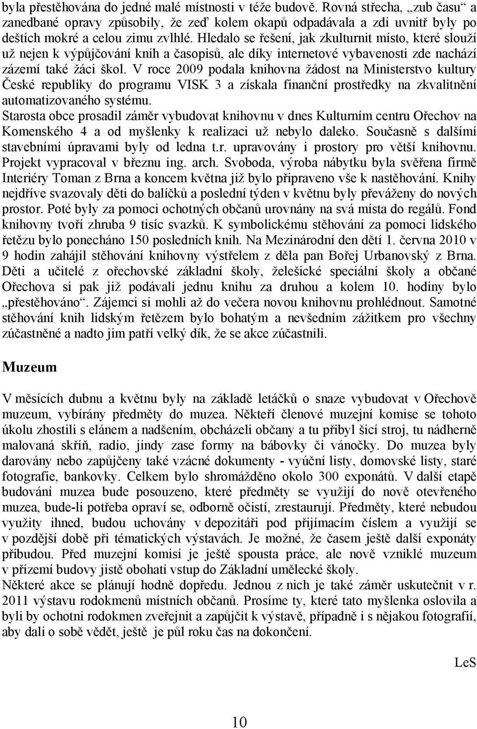 V roce 2009 podala knihovna žádost na Ministerstvo kultury České republiky do programu VISK 3 a získala finanční prostředky na zkvalitnění automatizovaného systému.