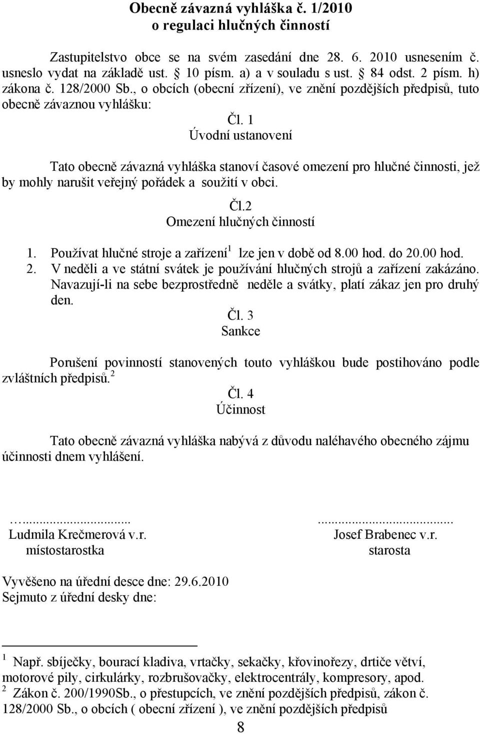 1 Úvodní ustanovení Tato obecně závazná vyhláška stanoví časové omezení pro hlučné činnosti, jež by mohly narušit veřejný pořádek a soužití v obci. Čl.2 Omezení hlučných činností 1.