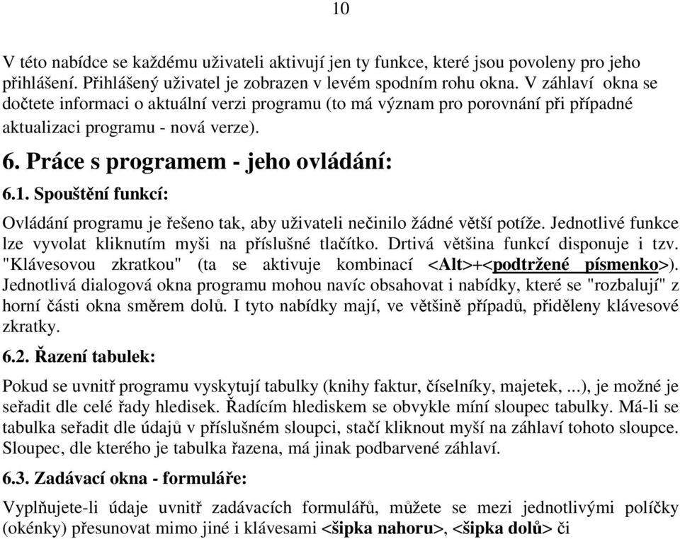 Spouštění funkcí: Ovládání programu je řešeno tak, aby uživateli nečinilo žádné větší potíže. Jednotlivé funkce lze vyvolat kliknutím myši na příslušné tlačítko. Drtivá většina funkcí disponuje i tzv.