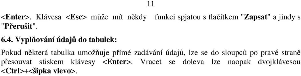 Pokud některá tabulka umožňuje přímé zadávání údajů, lze se do sloupců po pravé