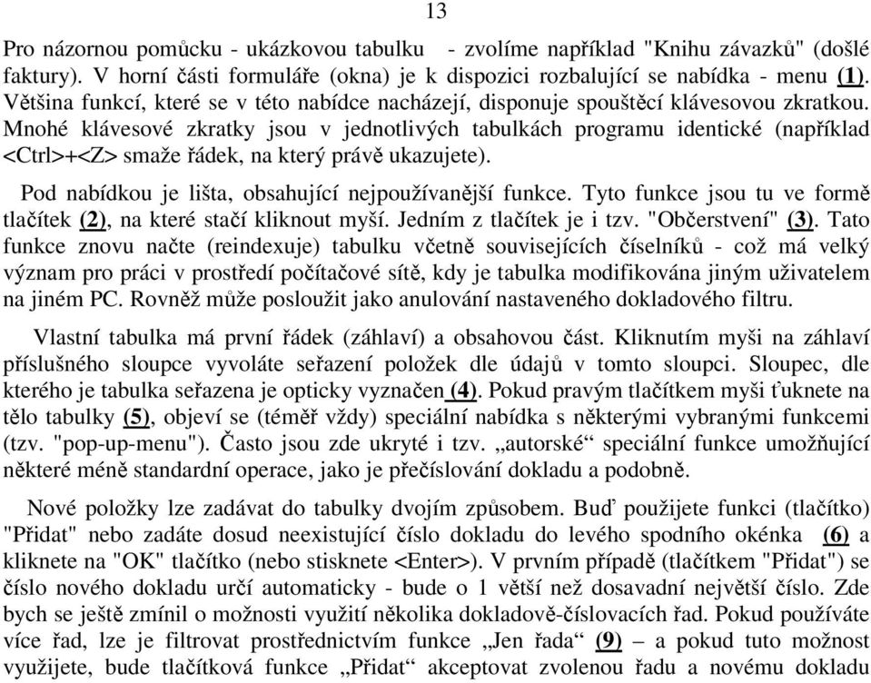 Mnohé klávesové zkratky jsou v jednotlivých tabulkách programu identické (například <Ctrl>+<Z> smaže řádek, na který právě ukazujete). Pod nabídkou je lišta, obsahující nejpoužívanější funkce.