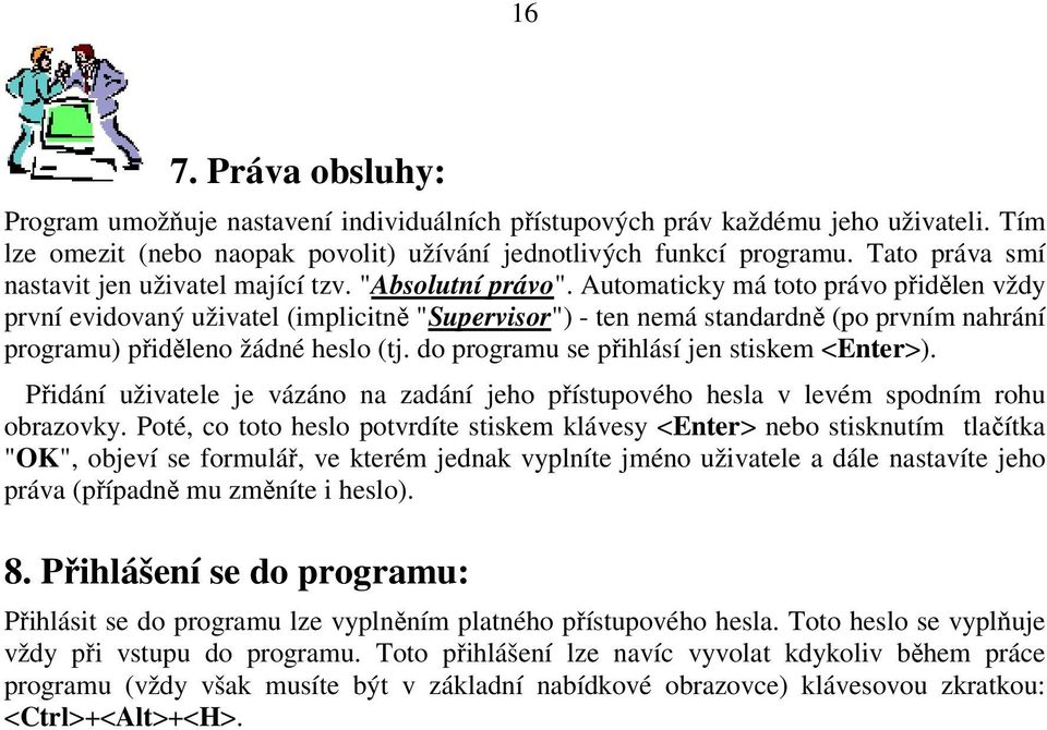 Automaticky má toto právo přidělen vždy první evidovaný uživatel (implicitně "Supervisor") - ten nemá standardně (po prvním nahrání programu) přiděleno žádné heslo (tj.