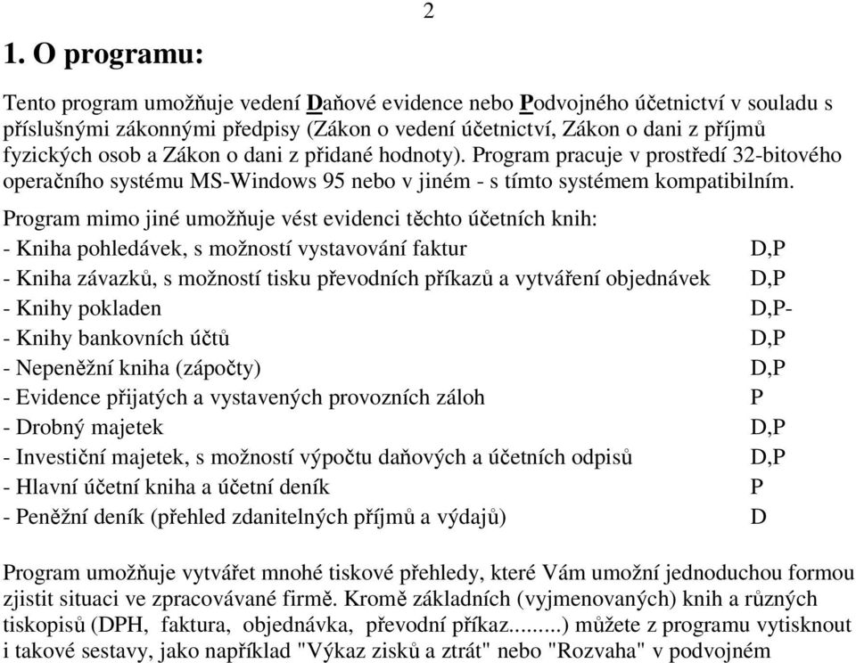 Program mimo jiné umožňuje vést evidenci těchto účetních knih: - Kniha pohledávek, s možností vystavování faktur D,P - Kniha závazků, s možností tisku převodních příkazů a vytváření objednávek D,P -