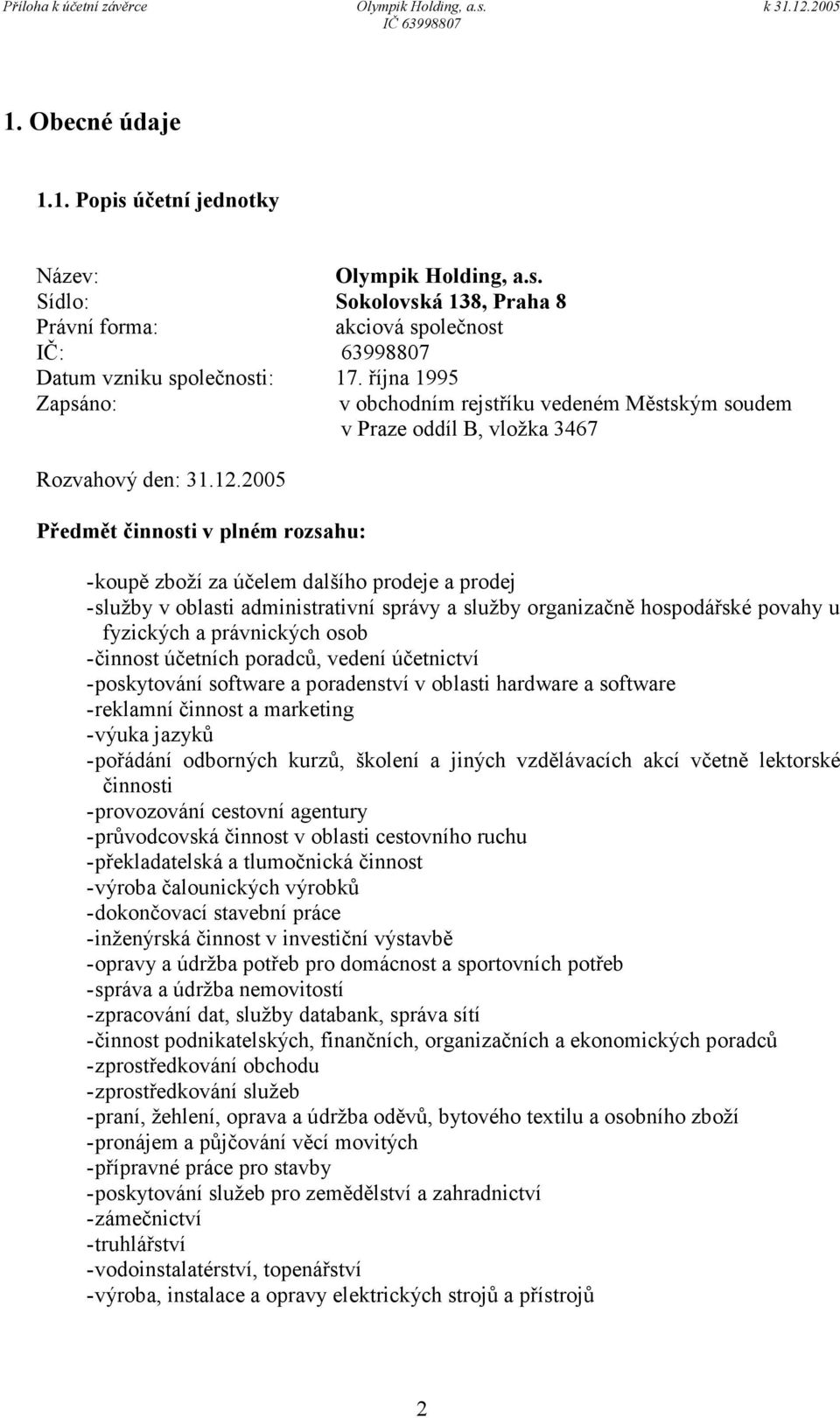 2005 Předmět činnosti v plném rozsahu: - koupě zboží za účelem dalšího prodeje a prodej - služby v oblasti administrativní správy a služby organizačně hospodářské povahy u fyzických a právnických