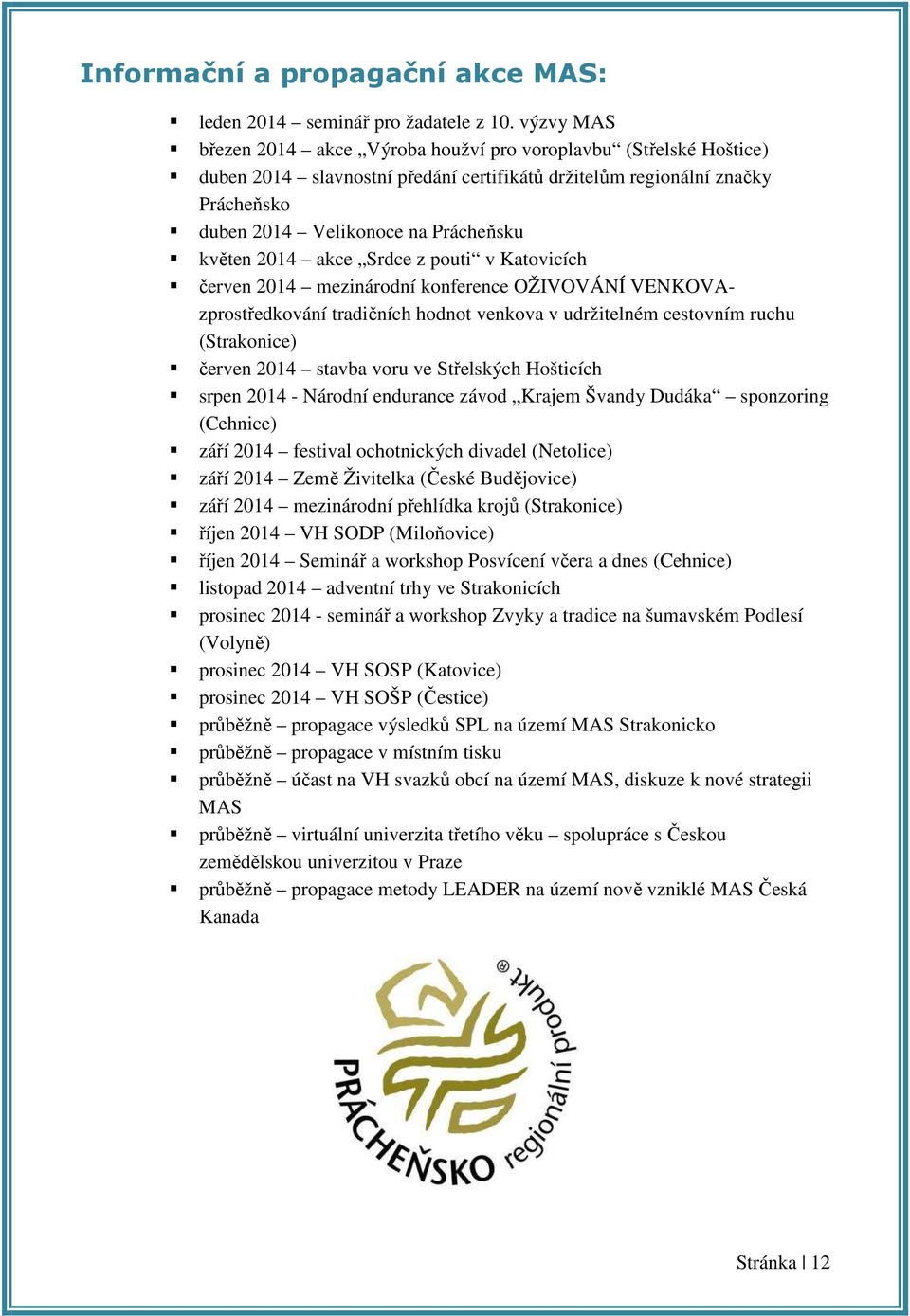 2014 akce Srdce z pouti v Katovicích červen 2014 mezinárodní konference OŽIVOVÁNÍ VENKOVAzprostředkování tradičních hodnot venkova v udržitelném cestovním ruchu (Strakonice) červen 2014 stavba voru