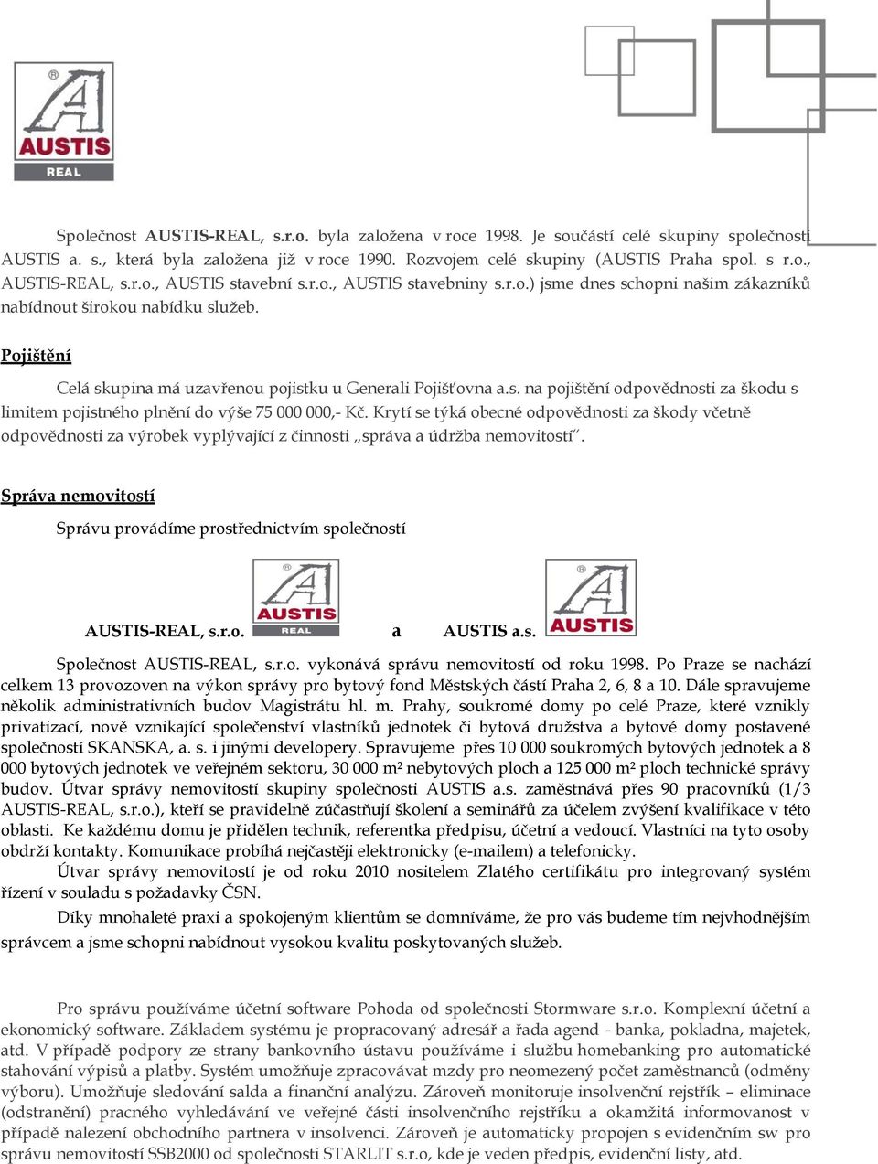 Krytí se týká obecné odpovědnosti za škody včetně odpovědnosti za výrobek vyplývající z činnosti správa a údržba nemovitostí.