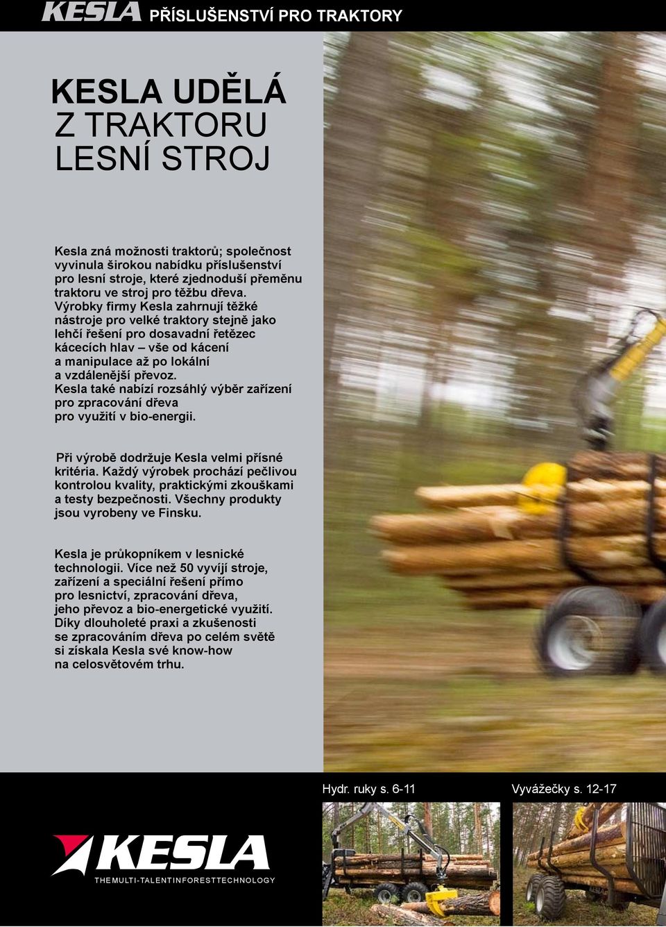 Výrobky firmy Kesla zahrnují těžké nástroje pro velké traktory stejně jako lehčí řešení pro dosavadní řetězec kácecích hlav vše od kácení amanipulace až po lokální avzdálenější převoz.