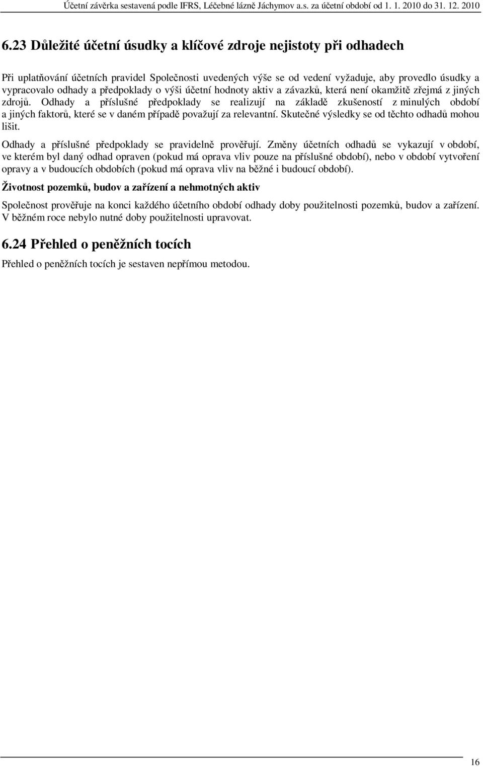 Odhady a píslušné pedpoklady se realizují na základ zkušeností z minulých období a jiných faktor, které se v daném pípad považují za relevantní. Skutené výsledky se od tchto odhad mohou lišit.