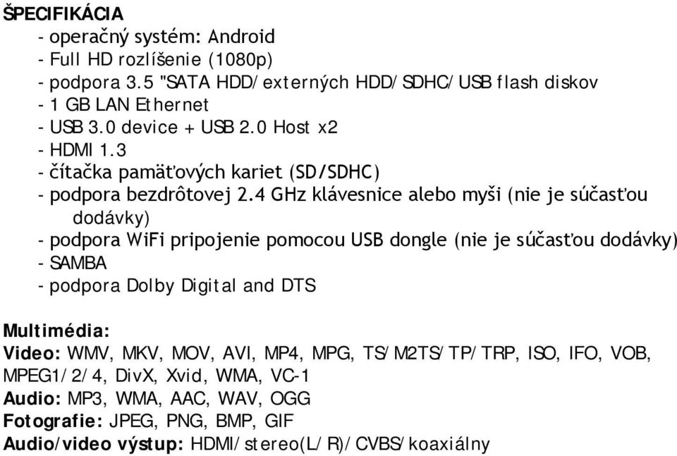 4 GHz klávesnice alebo myši (nie je súčasťou dodávky) - podpora WiFi pripojenie pomocou USB dongle (nie je súčasťou dodávky) - SAMBA - podpora Dolby Digital and