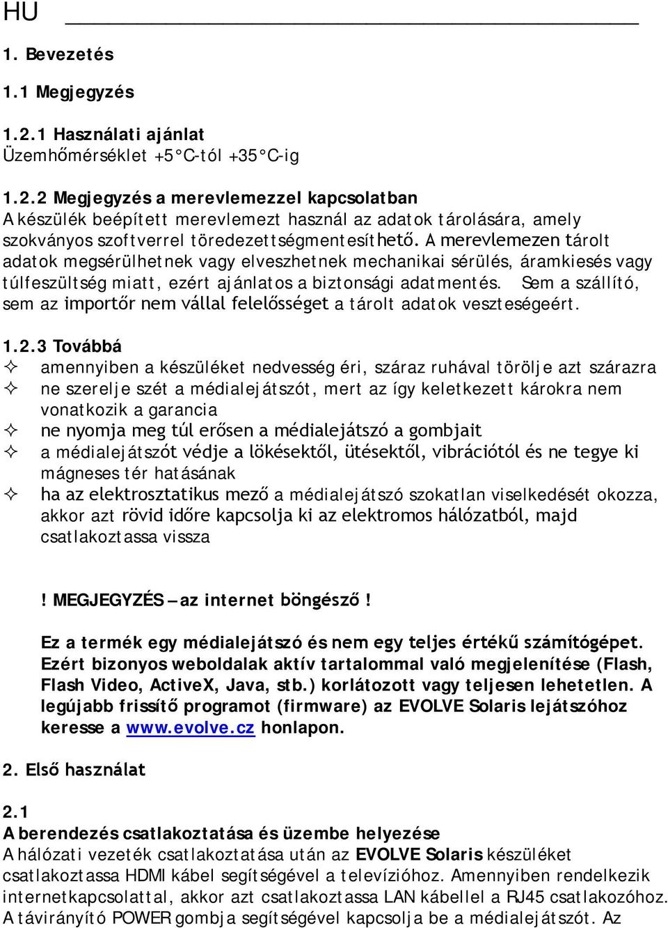 Sem a szállító, sem az importőr nem vállal felelősséget a tárolt adatok veszteségeért. 1.2.