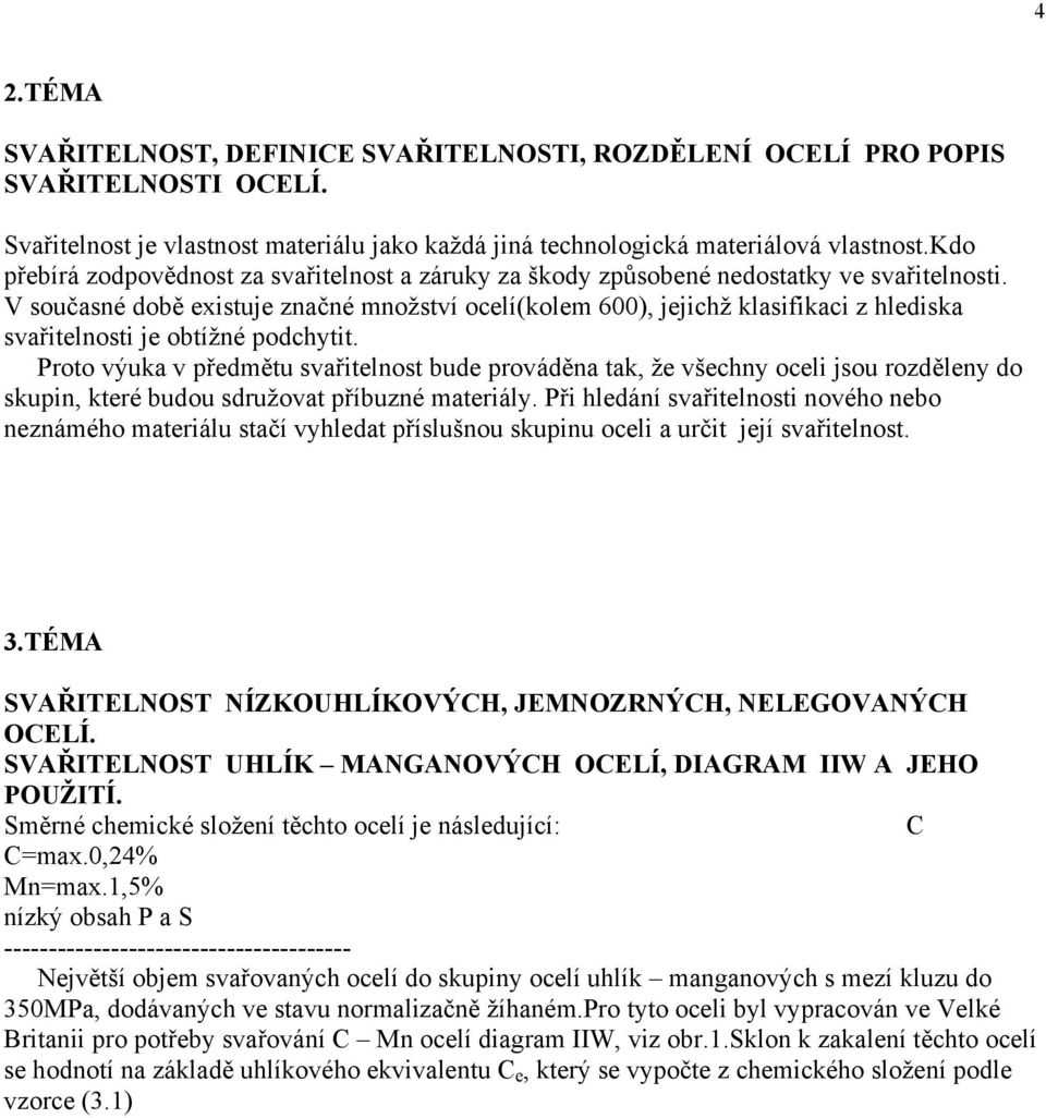 V současné době existuje značné množství ocelí(kolem 600), jejichž klasifikaci z hlediska svařitelnosti je obtížné podchytit.