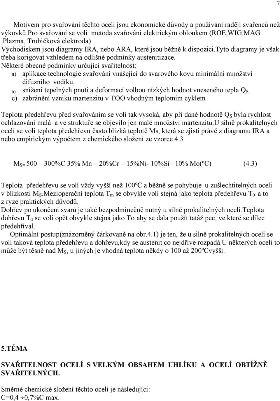 tyto diagramy je však třeba korigovat vzhledem na odlišné podmínky austenitizace.