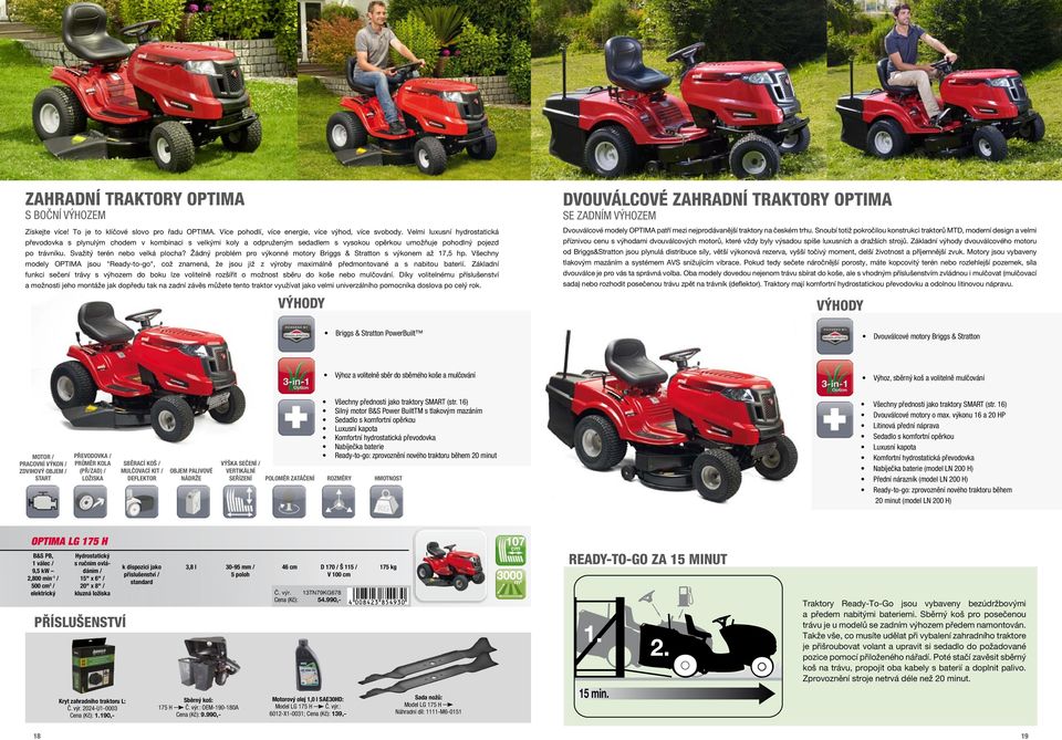 Žádný problém pro výkonné motory Briggs & Stratton s výkonem až 17,5 hp. Všechny modely OPTIMA jsou "Ready-to-go", což znamená, že jsou již z výroby maximálně předmontované a s nabitou baterií.