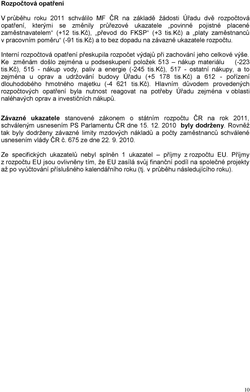 Interní rozpočtová opatření přeskupila rozpočet výdajů při zachování jeho celkové výše. Ke změnám došlo zejména u podseskupení položek 513 nákup materiálu (-223 tis.