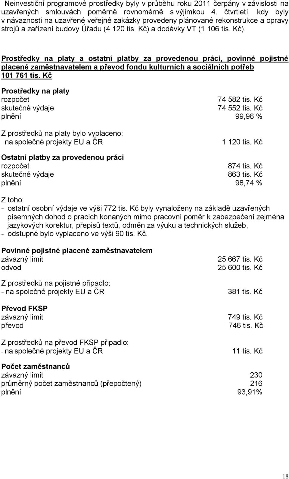 a dodávky VT (1 106 tis. Kč). Prostředky na platy a ostatní platby za provedenou práci, povinné pojistné placené zaměstnavatelem a převod fondu kulturních a sociálních potřeb 101 761 tis.