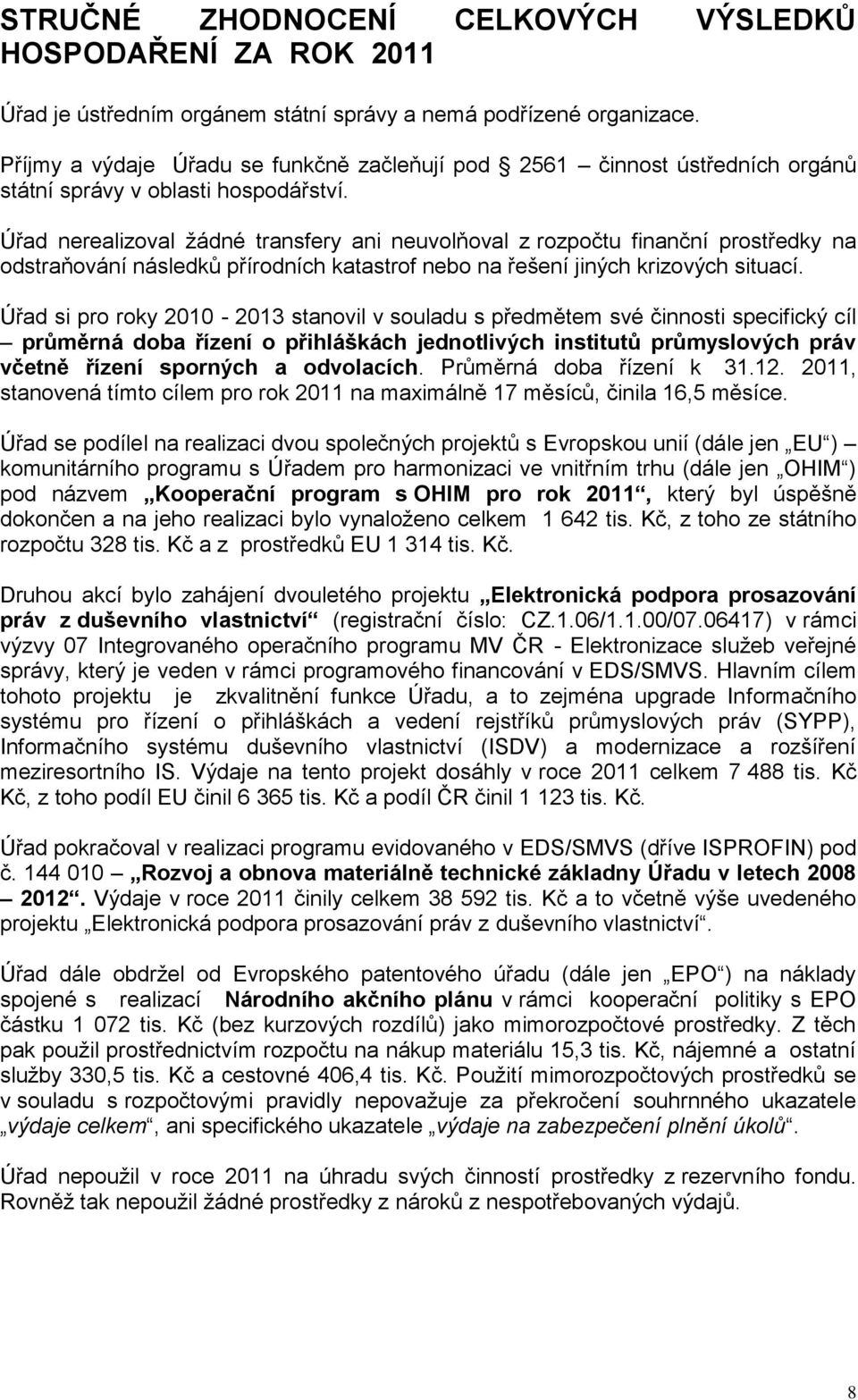 Úřad nerealizoval žádné transfery ani neuvolňoval z rozpočtu finanční prostředky na odstraňování následků přírodních katastrof nebo na řešení jiných krizových situací.